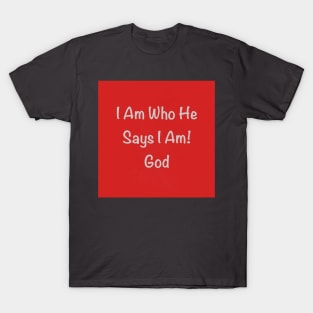 I Am Who He Says I Am T-Shirt